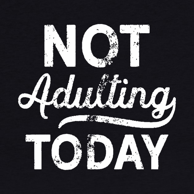 No More Adulting Today by PartyTees